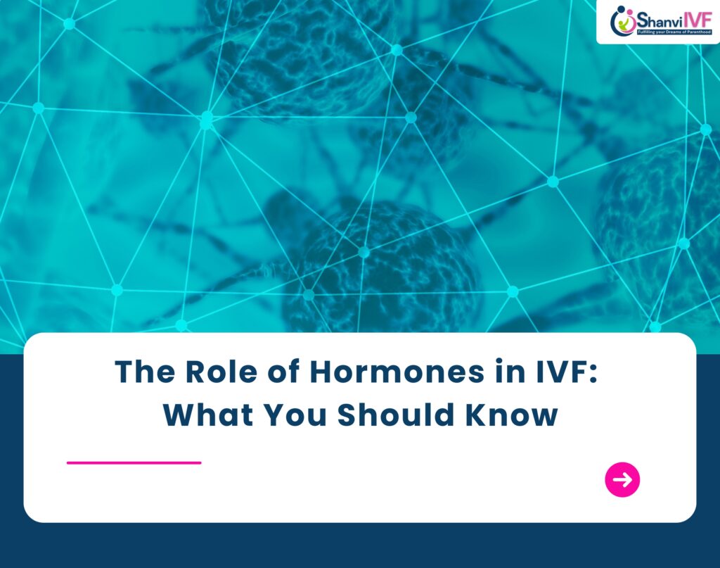 The Role of Hormones in IVF: What You Should Know